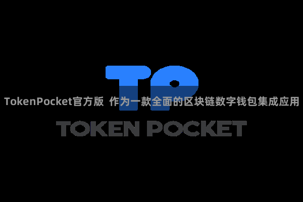 TokenPocket官方版  作为一款全面的区块链数字钱包集成应用